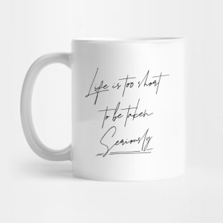 Life is too short to be taken seriously | Change your life Mug